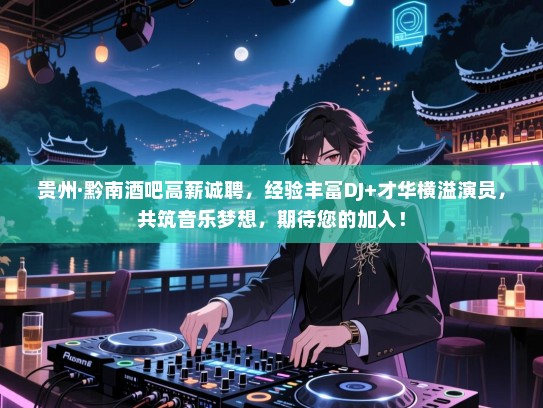 贵州·黔南酒吧高薪诚聘,经验丰富DJ+才华横溢演员,共筑音乐梦想,期待您的加入! 贵州·黔南酒吧高薪诚聘,经验丰富DJ+才华横溢演员,共筑音乐梦想,期待您的加入!