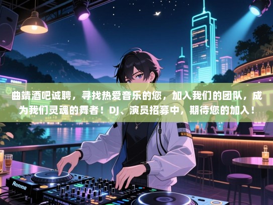 曲靖酒吧诚聘，寻找热爱音乐的您，加入我们的团队，成为我们灵魂的舞者！DJ、演员招募中，期待您的加入！