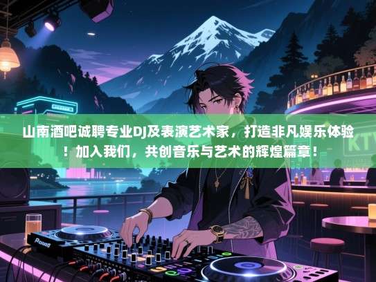 山南酒吧诚聘专业DJ及表演艺术家,打造非凡娱乐体验!加入我们,共创音乐与艺术的辉煌篇章! 山南酒吧诚聘专业DJ及表演艺术家,打造非凡娱乐体验!加入我们,共创音乐与艺术的辉煌篇章!