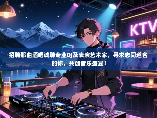 招聘那曲酒吧诚聘专业DJ及表演艺术家,寻求志同道合的你,共创音乐盛宴! 招聘那曲酒吧诚聘专业DJ及表演艺术家,寻求志同道合的你,共创音乐盛宴!
