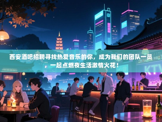 西安酒吧招聘寻找热爱音乐的你,成为我们的团队一员,一起点燃夜生活激情火花! 西安酒吧招聘寻找热爱音乐的你,成为我们的团队一员,一起点燃夜生活激情火花!