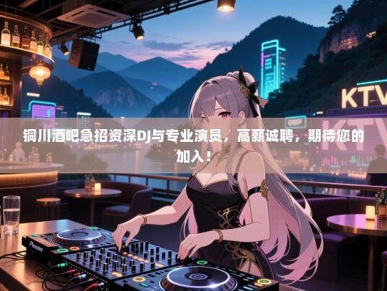 铜川酒吧急招资深DJ与专业演员,高薪诚聘,期待您的加入! 铜川酒吧急招资深DJ与专业演员,高薪诚聘,期待您的加入!
