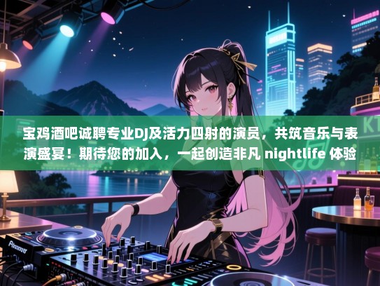 宝鸡酒吧诚聘专业DJ及活力四射的演员,共筑音乐与表演盛宴!期待您的加入,一起创造非凡 nightlife 体验! 宝鸡酒吧诚聘专业DJ及活力四射的演员,共筑音乐与表演盛宴!期待您的加入,一起创造非凡 nightlife 体验!
