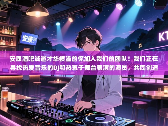 安康酒吧诚邀才华横溢的你加入我们的团队！我们正在寻找热爱音乐的DJ和热衷于舞台表演的演员，共同创造属于我们的璀璨之夜！如果你对音乐充满热情，对表演充满渴望，那就赶快联系我们吧！期待在安康酒吧与你相遇，共创美好未来！