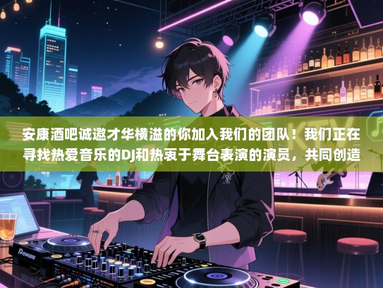 安康酒吧诚邀才华横溢的你加入我们的团队！我们正在寻找热爱音乐的DJ和热衷于舞台表演的演员，共同创造属于我们的璀璨之夜！如果你对音乐充满热情，对表演充满渴望，那就赶快联系我们吧！期待在安康酒吧与你相遇，共创美好未来！