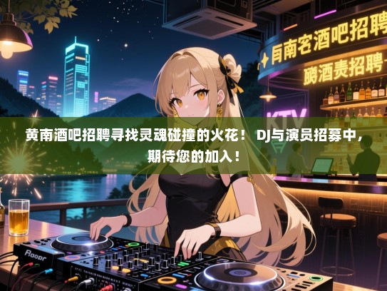 黄南酒吧招聘寻找灵魂碰撞的火花! DJ与演员招募中,期待您的加入! 黄南酒吧招聘寻找灵魂碰撞的火花! DJ与演员招募中,期待您的加入!