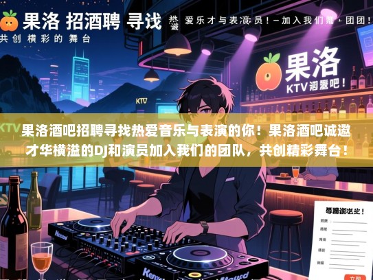 果洛酒吧招聘寻找热爱音乐与表演的你!果洛酒吧诚邀才华横溢的DJ和演员加入我们的团队,共创精彩舞台!立即投递简历,开启你的演艺生涯! 果洛酒吧招聘寻找热爱音乐与表演的你!果洛酒吧诚邀才华横溢的DJ和演员加入我们的团队,共创精彩舞台!立即投递简历,开启你的演艺生涯!