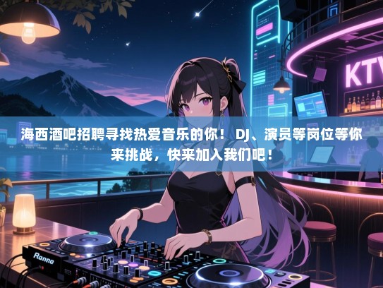 海西酒吧招聘寻找热爱音乐的你! DJ、演员等岗位等你来挑战,快来加入我们吧! 海西酒吧招聘寻找热爱音乐的你! DJ、演员等岗位等你来挑战,快来加入我们吧!