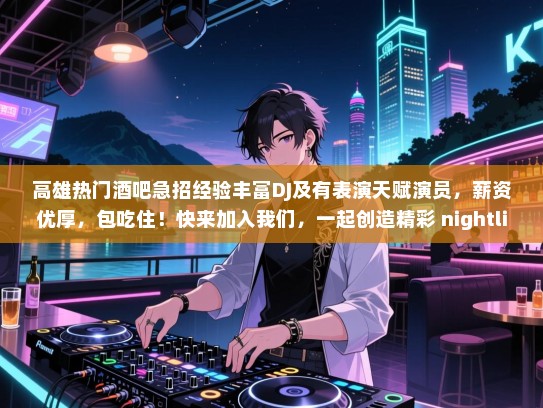 高雄热门酒吧急招经验丰富DJ及有表演天赋演员,薪资优厚,包吃住!快来加入我们,一起创造精彩 nightlife 吧! 高雄热门酒吧急招经验丰富DJ及有表演天赋演员,薪资优厚,包吃住!快来加入我们,一起创造精彩 nightlife 吧!