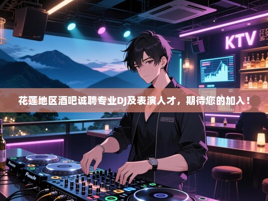 花莲地区酒吧诚聘专业DJ及表演人才,期待您的加入! 花莲地区酒吧诚聘专业DJ及表演人才,期待您的加入!