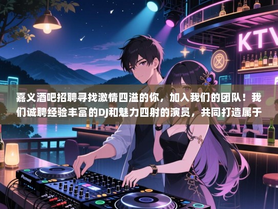 嘉义酒吧招聘寻找激情四溢的你,加入我们的团队!我们诚聘经验丰富的DJ和魅力四射的演员,共同打造属于我们的音乐盛宴!快来加入我们,一起创造美好的回忆吧! 嘉义酒吧招聘寻找激情四溢的你,加入我们的团队!我们诚聘经验丰富的DJ和魅力四射的演员,共同打造属于我们的音乐盛宴!快来加入我们,一起创造美好的回忆吧!