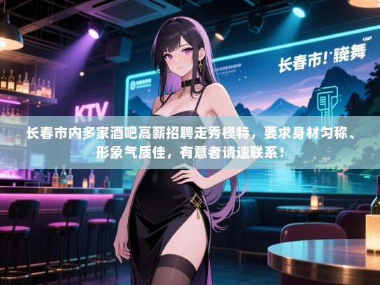 长春市内多家酒吧高薪招聘走秀模特,要求身材匀称、形象气质佳,有意者请速联系! 长春市内多家酒吧高薪招聘走秀模特,要求身材匀称、形象气质佳,有意者请速联系!