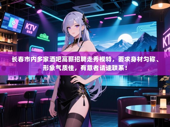 长春市内多家酒吧高薪招聘走秀模特,要求身材匀称、形象气质佳,有意者请速联系! 长春市内多家酒吧高薪招聘走秀模特,要求身材匀称、形象气质佳,有意者请速联系!