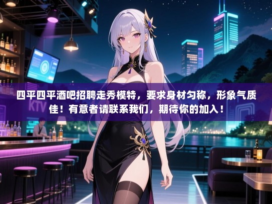 四平四平酒吧招聘走秀模特,要求身材匀称,形象气质佳!有意者请联系我们,期待你的加入! 四平四平酒吧招聘走秀模特,要求身材匀称,形象气质佳!有意者请联系我们,期待你的加入!