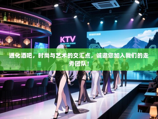 通化酒吧,时尚与艺术的交汇点,诚邀您加入我们的走秀团队! 通化酒吧,时尚与艺术的交汇点,诚邀您加入我们的走秀团队!