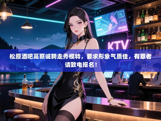 松原酒吧高薪诚聘走秀模特,要求形象气质佳,有意者请致电报名! 松原酒吧高薪诚聘走秀模特,要求形象气质佳,有意者请致电报名!