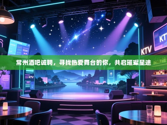 常州酒吧诚聘,寻找热爱舞台的你,共启璀璨星途 常州酒吧诚聘,寻找热爱舞台的你,共启璀璨星途
