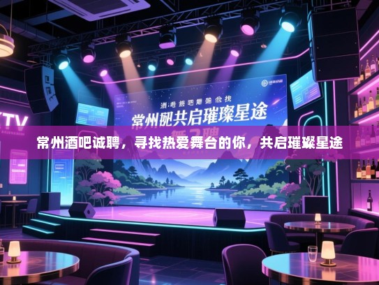 常州酒吧诚聘,寻找热爱舞台的你,共启璀璨星途 常州酒吧诚聘,寻找热爱舞台的你,共启璀璨星途
