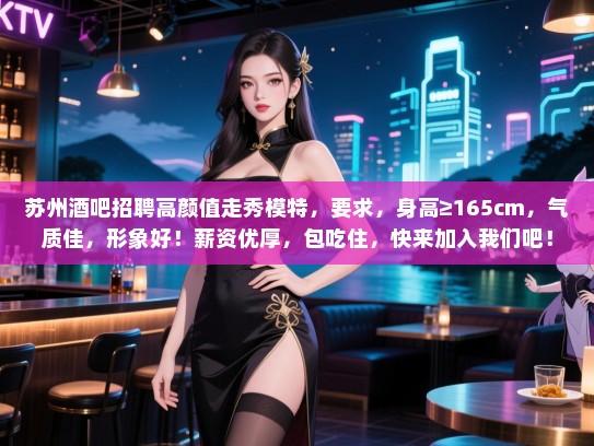 苏州酒吧招聘高颜值走秀模特，要求，身高≥165cm，气质佳，形象好！薪资优厚，包吃住，快来加入我们吧！