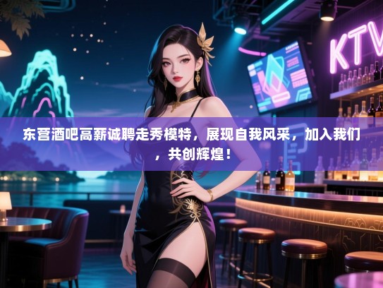 东营酒吧高薪诚聘走秀模特,展现自我风采,加入我们,共创辉煌! 东营酒吧高薪诚聘走秀模特,展现自我风采,加入我们,共创辉煌!