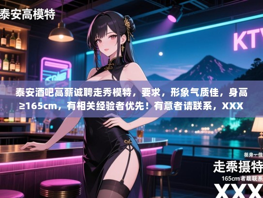 泰安酒吧高薪诚聘走秀模特,要求,形象气质佳,身高≥165cm,有相关经验者优先!有意者请联系,XXX 泰安酒吧高薪诚聘走秀模特,要求,形象气质佳,身高≥165cm,有相关经验者优先!有意者请联系,XXX