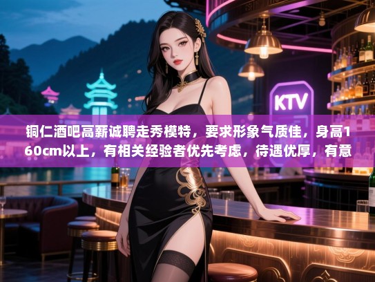 铜仁酒吧高薪诚聘走秀模特，要求形象气质佳，身高160cm以上，有相关经验者优先考虑，待遇优厚，有意者请速联系！