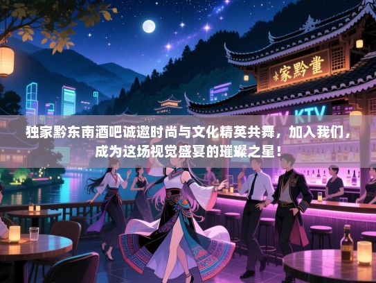 独家黔东南酒吧诚邀时尚与文化精英共舞,加入我们,成为这场视觉盛宴的璀璨之星! 独家黔东南酒吧诚邀时尚与文化精英共舞,加入我们,成为这场视觉盛宴的璀璨之星!