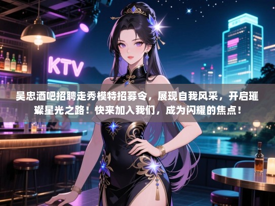 吴忠酒吧招聘走秀模特招募令，展现自我风采，开启璀璨星光之路！快来加入我们，成为闪耀的焦点！