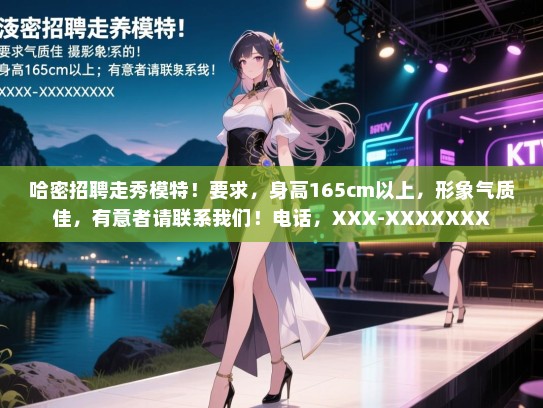 哈密招聘走秀模特!要求,身高165cm以上,形象气质佳,有意者请联系我们!电话,XXX-XXXXXXX 哈密招聘走秀模特!要求,身高165cm以上,形象气质佳,有意者请联系我们!电话,XXX-XXXXXXX