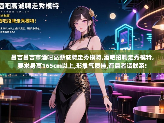 昌吉昌吉市酒吧高薪诚聘走秀模特,酒吧招聘走秀模特,要求身高165cm以上,形象气质佳,有意者请联系! 昌吉昌吉市酒吧高薪诚聘走秀模特,酒吧招聘走秀模特,要求身高165cm以上,形象气质佳,有意者请联系!