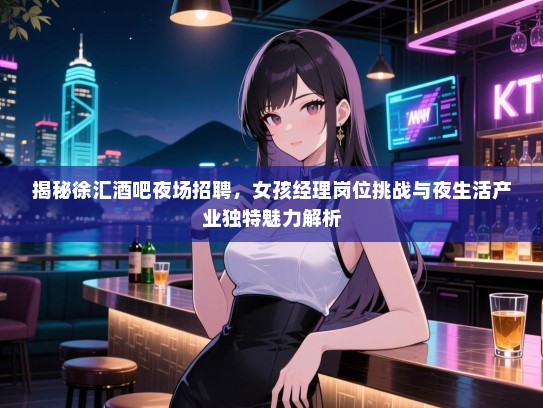 揭秘徐汇酒吧夜场招聘，女孩经理岗位挑战与夜生活产业独特魅力解析