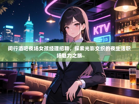 闵行酒吧夜场女孩经理招聘,探索光影交织的夜生活职场魅力之旅 闵行酒吧夜场女孩经理招聘,探索光影交织的夜生活职场魅力之旅