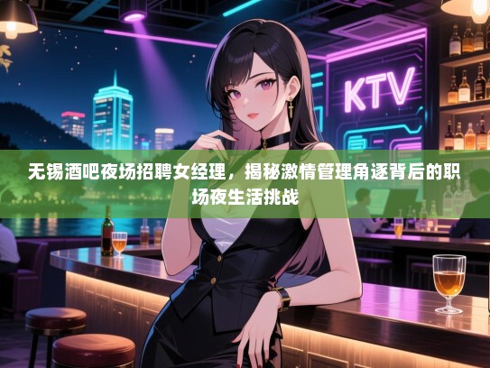 无锡酒吧夜场招聘女经理,揭秘激情管理角逐背后的职场夜生活挑战 无锡酒吧夜场招聘女经理,揭秘激情管理角逐背后的职场夜生活挑战