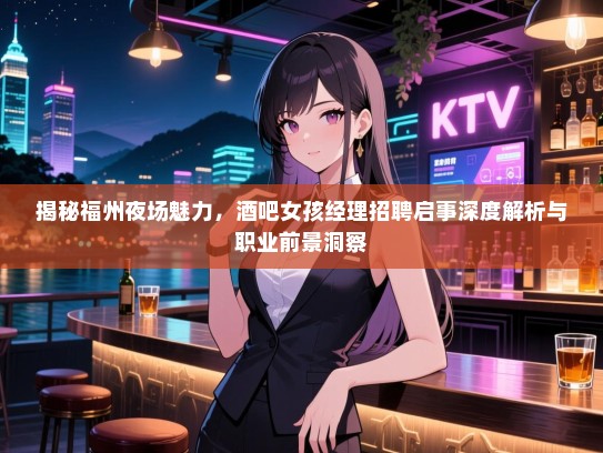 揭秘福州夜场魅力，酒吧女孩经理招聘启事深度解析与职业前景洞察