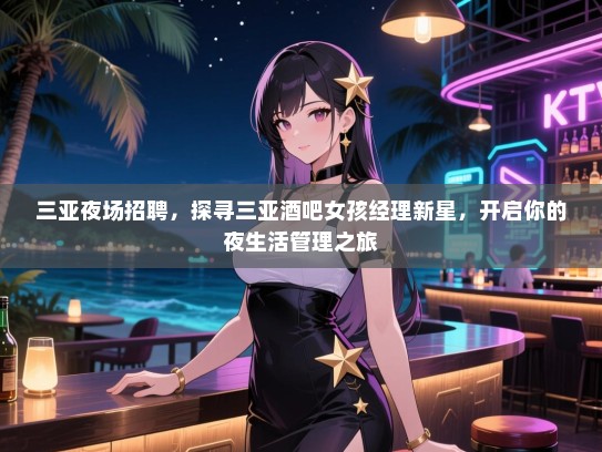 三亚夜场招聘，探寻三亚酒吧女孩经理新星，开启你的夜生活管理之旅