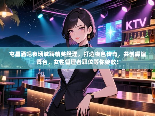 屯昌酒吧夜场诚聘精英经理,打造夜色传奇,共创辉煌舞台,女性管理者职位等你绽放! 屯昌酒吧夜场诚聘精英经理,打造夜色传奇,共创辉煌舞台,女性管理者职位等你绽放!