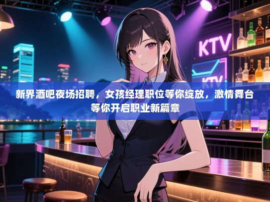 新界酒吧夜场招聘,女孩经理职位等你绽放,激情舞台等你开启职业新篇章 新界酒吧夜场招聘,女孩经理职位等你绽放,激情舞台等你开启职业新篇章