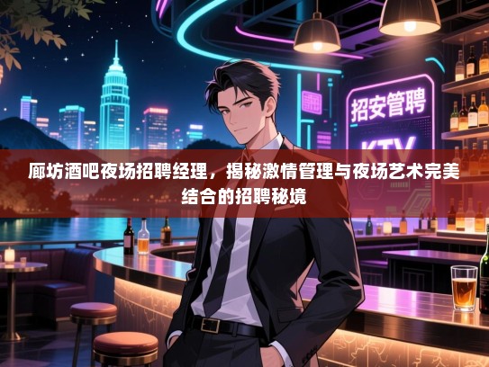 廊坊酒吧夜场招聘经理,揭秘激情管理与夜场艺术完美结合的招聘秘境 廊坊酒吧夜场招聘经理,揭秘激情管理与夜场艺术完美结合的招聘秘境