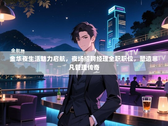 金华夜生活魅力启航，夜场招聘经理全职职位，塑造非凡管理传奇