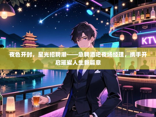 夜色开封，星光招聘潮——急聘酒吧夜场经理，携手开启璀璨人生新篇章