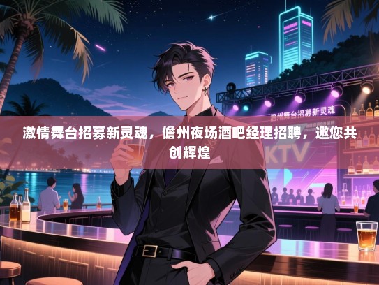 激情舞台招募新灵魂,儋州夜场酒吧经理招聘,邀您共创辉煌 激情舞台招募新灵魂,儋州夜场酒吧经理招聘,邀您共创辉煌