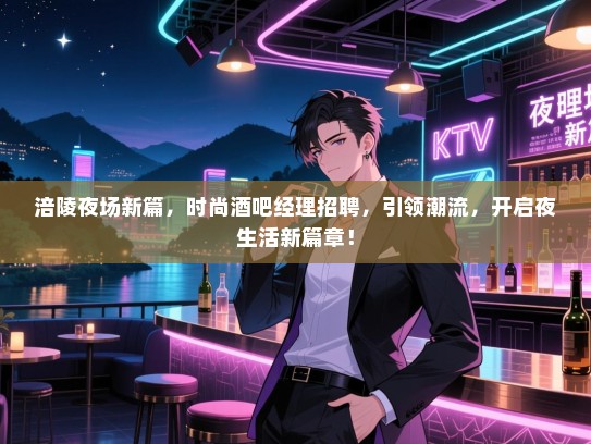 涪陵夜场新篇,时尚酒吧经理招聘,引领潮流,开启夜生活新篇章! 涪陵夜场新篇,时尚酒吧经理招聘,引领潮流,开启夜生活新篇章!