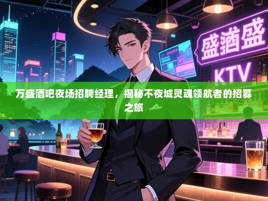万盛酒吧夜场招聘经理,揭秘不夜城灵魂领航者的招募之旅 万盛酒吧夜场招聘经理,揭秘不夜城灵魂领航者的招募之旅
