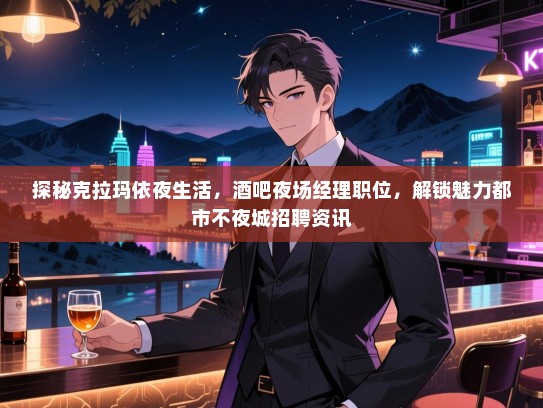 探秘克拉玛依夜生活，酒吧夜场经理职位，解锁魅力都市不夜城招聘资讯