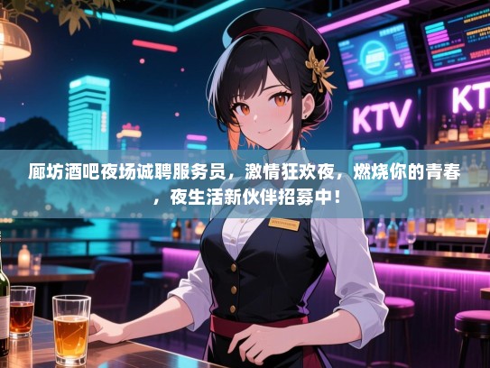 廊坊酒吧夜场诚聘服务员，激情狂欢夜，燃烧你的青春，夜生活新伙伴招募中！