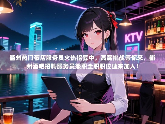衢州热门夜店服务员火热招募中,高薪挑战等你来,衢州酒吧招聘服务员兼职全职职位速来加入! 衢州热门夜店服务员火热招募中,高薪挑战等你来,衢州酒吧招聘服务员兼职全职职位速来加入!