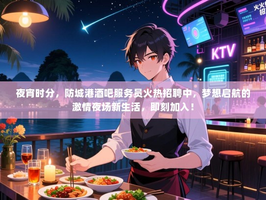 夜宵时分,防城港酒吧服务员火热招聘中,梦想启航的激情夜场新生活,即刻加入! 夜宵时分,防城港酒吧服务员火热招聘中,梦想启航的激情夜场新生活,即刻加入!