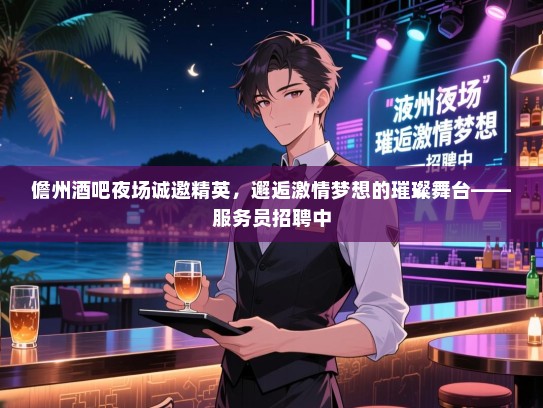 儋州酒吧夜场诚邀精英,邂逅激情梦想的璀璨舞台——服务员招聘中 儋州酒吧夜场诚邀精英,邂逅激情梦想的璀璨舞台——服务员招聘中