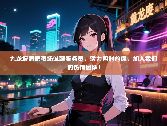九龙坡酒吧夜场诚聘服务员,活力四射的你,加入我们的热情团队! 九龙坡酒吧夜场诚聘服务员,活力四射的你,加入我们的热情团队!