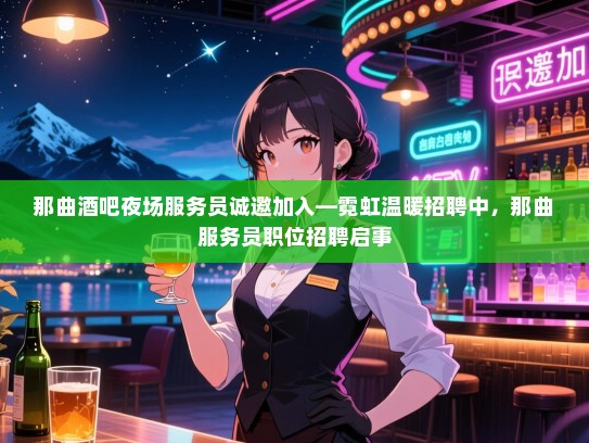 那曲酒吧夜场服务员诚邀加入—霓虹温暖招聘中，那曲服务员职位招聘启事